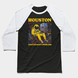 Houston, I Have So Many Problems Baseball T-Shirt